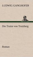 Die Trutze von Trutzberg: Eine Geschichte aus Anno Domini 1445 1530184037 Book Cover