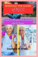 WORKOUT FOR OLDER WOMEN: A Guide to Safe and Effective Workouts plan for Women B0C4X8JS5Y Book Cover