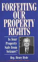 Forfeiting Our Property Rights: Is Your Property Safe from Seizure? 1882577191 Book Cover