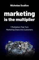 Marketing Is the Multiplier: 7 Multipliers That Turn Marketing Chaos Into Customers B0GGNFK1Q8 Book Cover
