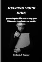 Helping Your Kids: parenting tips and how to help your kids understand and express big emotions B0BPGKGCFS Book Cover
