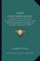 Liber Cantabrigiensis: An Account Of The Aids Afforded To Poor Students, The Encouragements Offered To Diligent Students 1164953214 Book Cover