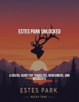 Estes Park Unlocked: A Digital Guide For Travelers, Newcomers, And Residents B0FQ9PKSTM Book Cover