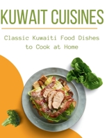 Kuwait Cuisines: Classic Kuwaiti Food Dishes to Cook at Home B0CHLH8RJR Book Cover