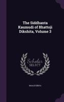 The Siddhanta Kaumudi of Bhattoji Dikshita, Volume 3 1356979831 Book Cover