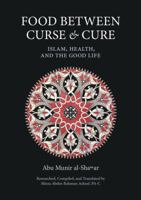 Food Between Curse and Cure : Islam, Health, and the Good Life 0578549840 Book Cover