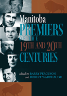 Manitoba Premiers of the 19th and 20th Centuries 0889772169 Book Cover