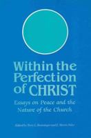 Within the Perfection of Christ: Essays on Peace and the Nature of the Church 0916035379 Book Cover