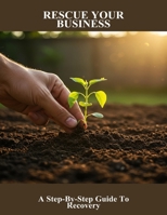 Rescue Your Business: A Step-By-Step Guide To Recovery B0FYDF36K8 Book Cover