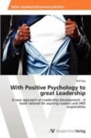 With Positive Psychology to great Leadership: A new approach of Leadership Development - A book tailored for aspiring Leaders and HRD responsibles 3639460499 Book Cover