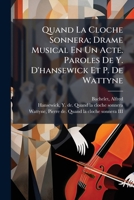 Quand La Cloche Sonnera; Drame Musical En Un Acte. Paroles De Y. D'hansewick Et P. De Wattyne 1245195778 Book Cover