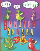 Livre de coloriage | Bonjour Dragon | Enfant de 3 à 6 ans: Colorier de jolis dragons avec large et belle variété d'images et de styles de dessin B08PJNPGR6 Book Cover