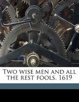 Two Wise Men And All The Rest Fools, 1619 (1619) 0548722625 Book Cover