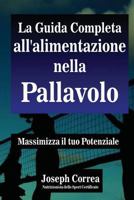 La Guida Completa All'alimentazione Nella Pallavolo: Massimizza Il Tuo Potenziale 1502322595 Book Cover