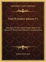 Trial Of Andrew Johnson V1: President Of The United States Before The Senate Of The United States On Impeachment 1430463937 Book Cover