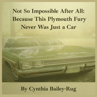 Not So Impossible After All: Because This Plymouth Fury Never Was Just a Car 1257995464 Book Cover