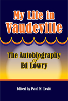 My Life in Vaudeville: The Autobiography of Ed Lowry 0809330164 Book Cover