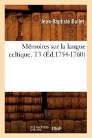 Ma(c)Moires Sur La Langue Celtique. T3 (A0/00d.1754-1760) 2012588689 Book Cover