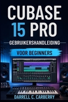CUBASE 15 PRO GEBRUIKERSHANDLEIDING VOOR BEGINNERS (Dutch Edition) B0GZ3V6LQV Book Cover