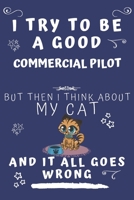 I Try To Be A Good Commercial Pilot But Then I Think About My Cat And It All Goes Wrong: Perfect Gag Gift For A Good Commercial Pilot Who Loves Their ... Format | Office | Birthday | Christmas | Xmas 1678563854 Book Cover