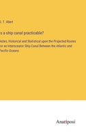 Is a ship canal practicable?: Notes, Historical and Statistical upon the Projected Routes for an Interoceanic Ship Canal Between the Atlantic and Pacific Oceans 3382807696 Book Cover