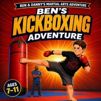 Ben's Kickboxing Adventure: A Fun Martial Arts Story for Kids Ages 7-11: An Illustrated Children's Picture Book Teaching Confidence, Discipline, and ... (Ben & Danny's Martial Arts Adventures) B0HCCTBLFM Book Cover