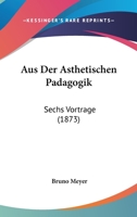 Aus Der Asthetischen Padagogik: Sechs Vortrage (1873) 1167587383 Book Cover