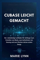 CUBASE LEICHT GEMACHT: Der vollständige Leitfaden für Anfänger zum Erstellen von Beats, zum Aufnehmen von Gesang und zum Mischen deines ersten Songs (German Edition) B0GPHV6K3F Book Cover