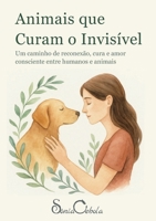 Animais que Curam o Invisível: Um caminho de reconexão, cura e amor consciente entre humanos e animais (Portuguese Edition) 9893378125 Book Cover