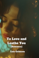 To Love and Loathe You (Romance) B0DPD4P5WZ Book Cover