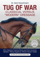Tug of War: Classical Versus "Modern" Dressage: Why Classical Training Works and How Incorrect "Modern" Riding Negatively Affects Horses' Health 1570769133 Book Cover
