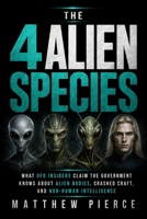 The 4 Alien Species: What UFO Insiders Claim the Government Knows About Alien Bodies, Crashed Craft, and Non-Human Intelligence 1801714983 Book Cover