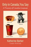 Only in Canada You Say : A Treasury of Canadian Language 0195427076 Book Cover