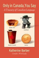 Only in Canada You Say : A Treasury of Canadian Language 0195429842 Book Cover