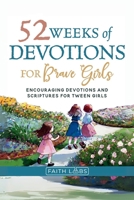 52 Weeks of Devotions for Brave Girls: Encouraging Guided Devotions and Scriptures for Tween Girls B0DWS9XG5T Book Cover