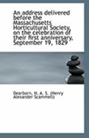 An Address Delivered Before the Massachusetts Horticultural Society, on the Celebration of Their First Anniversary, September 19, 1829 0526600233 Book Cover