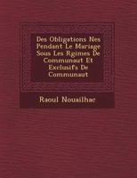 Des Obligations N�es Pendant Le Mariage Sous Les R�gimes de Communaut� Et Exclusifs de Communaut� 1249483018 Book Cover