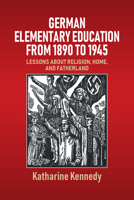 German Elementary Education from 1890 to 1945: Lessons about Religion, Home, and Fatherland 1836951280 Book Cover