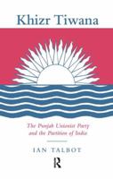 Khizr Tiwana, the Punjab Unionist Party and the Partition of India 1138992909 Book Cover