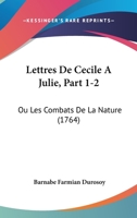 Lettres De Cecile A Julie, Part 1-2: Ou Les Combats De La Nature (1764) 1166333078 Book Cover