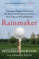 Rainmaker: Superagent Hughes Norton and the Money-Grab Explosion of Golf from Tiger to LIV and Beyond 1668045273 Book Cover