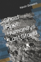 Ghost Fleet: Humanitys Last Stand B0FR9BS5B6 Book Cover