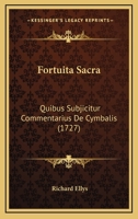 Fortuita Sacra: Quibus Subjicitur Commentarius De Cymbalis... 1166055833 Book Cover