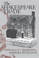 The Shakespeare Trade: Performances and Appropriations (New Cultural Studies Series) 0812213890 Book Cover