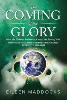 The Coming of the Glory: How the Hebrew Scriptures Reveal the Plan of God: Volume 3 The Exilic and Postexilic Years: Ezekiel to Malachi 1954102178 Book Cover