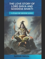 The Love Story of Lord Shiva and Goddess Shakti: A tale of divine Love 1099569842 Book Cover