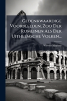 Gedenkwaardige Voorbeelden, Zoo Der Romeinen Als Der Uitheemsche Volken... 1275816231 Book Cover
