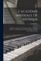L'Acad�mie Imp�riale de Musique: 1.�poque. Cambert, Lulli. 2.�poque. Rameau. 3.�poque. Gluck.- -T.2. 3.�poque, Suite. Gluck. 4.�poque. Spontini, Weber, Rossini, Auber 114194460X Book Cover