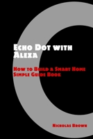 Echo Dot with Alexa: How to Build a Smart Home Simple Guide Book 1545225680 Book Cover