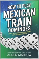 How to Play Mexican Train Dominoes: Helpful tips for improving decision-making and tile placement strategy B0GXZMWBVN Book Cover